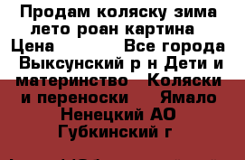 Продам коляску зима-лето роан картина › Цена ­ 3 000 - Все города, Выксунский р-н Дети и материнство » Коляски и переноски   . Ямало-Ненецкий АО,Губкинский г.